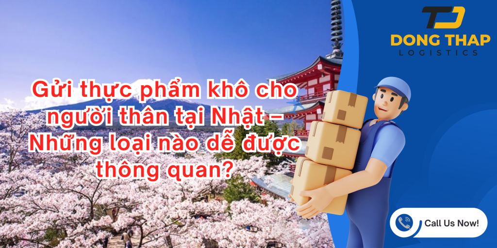 Gửi thực phẩm khô cho người thân tại Nhật – Những loại nào dễ được thông quan?