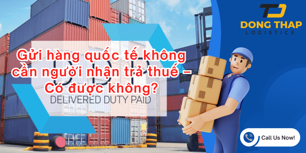 Gửi hàng quốc tế không cần người nhận trả thuế – Có được không?