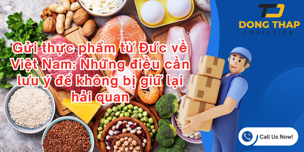 Gửi thực phẩm từ Đức về Việt Nam: Những điều cần lưu ý để không bị giữ lại hải quan