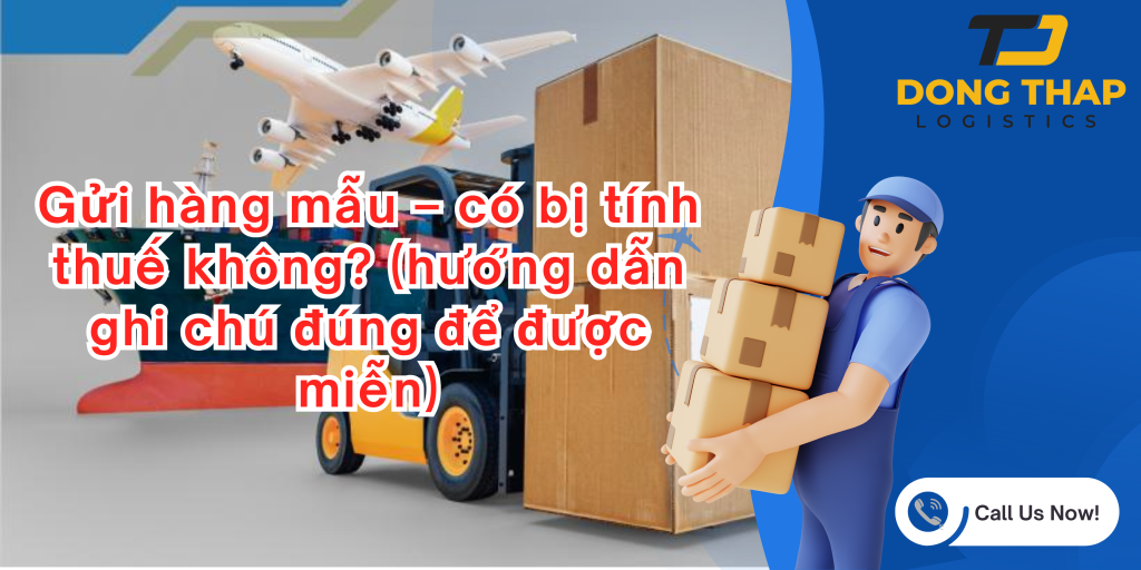 Gửi hàng mẫu – có bị tính thuế không? (hướng dẫn ghi chú đúng để được miễn)