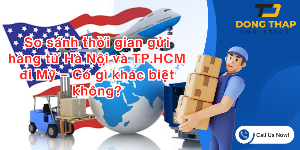 So sánh thời gian gửi hàng từ Hà Nội và TP.HCM đi Mỹ – Có gì khác biệt không?