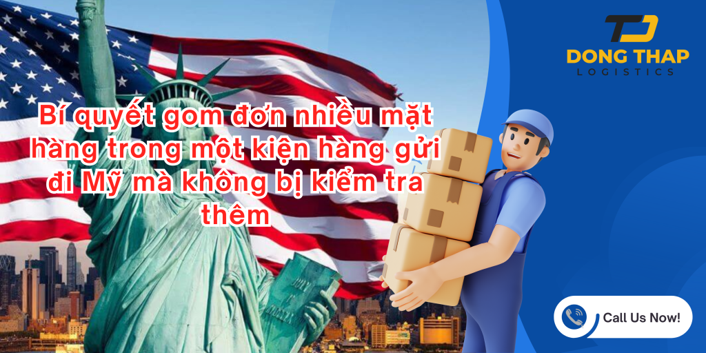 Bí quyết gom đơn nhiều mặt hàng trong một kiện hàng gửi đi Mỹ mà không bị kiểm tra thêm