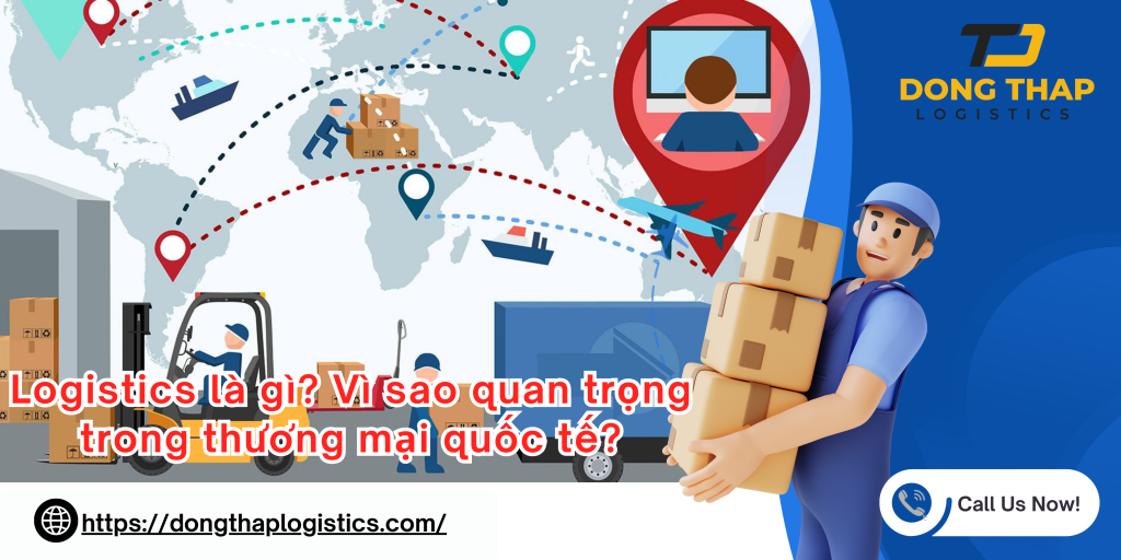Logistics là gì? Vì sao quan trọng trong thương mại quốc tế?