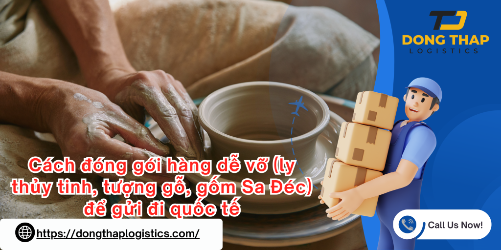 Cách đóng gói hàng dễ vỡ (ly thủy tinh, tượng gỗ, gốm Sa Đéc) để gửi đi quốc tế