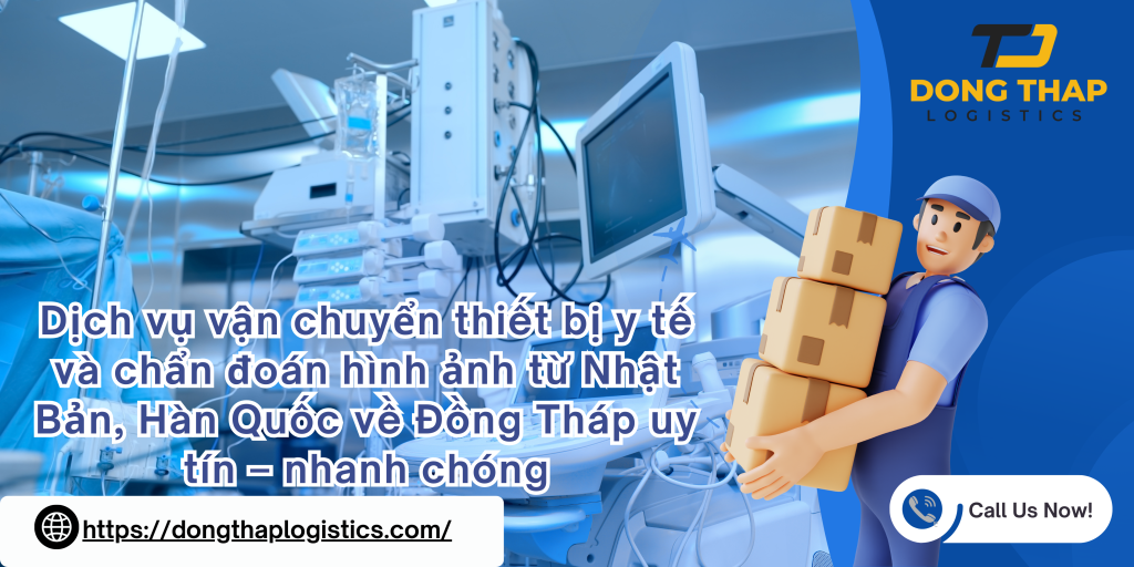 Dịch vụ vận chuyển thiết bị y tế và chẩn đoán hình ảnh từ Nhật Bản, Hàn Quốc về Đồng Tháp uy tín – nhanh chóng