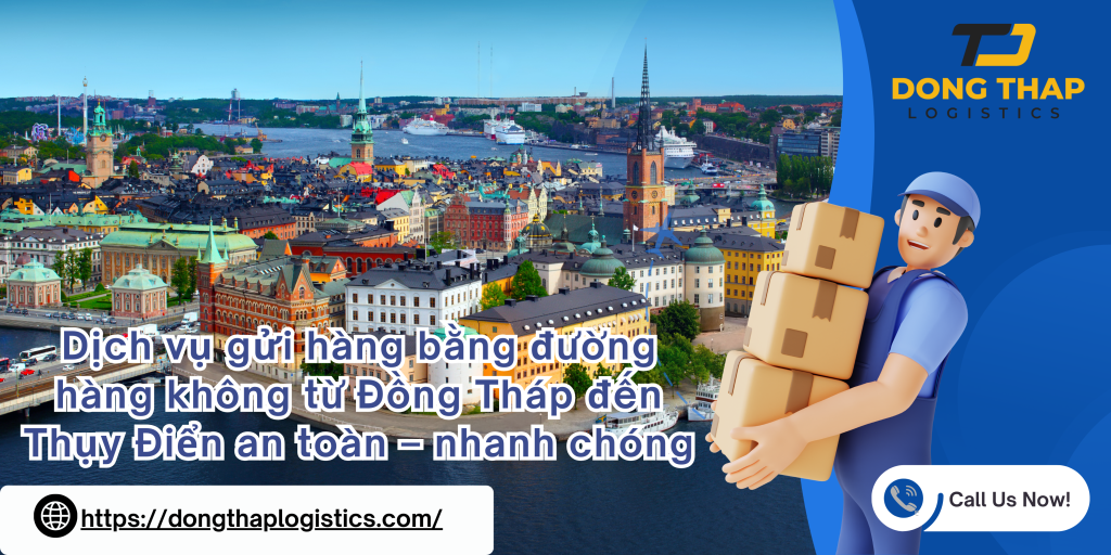 Dịch vụ gửi hàng bằng đường hàng không từ Đồng Tháp đến Thụy Điển an toàn – nhanh chóng