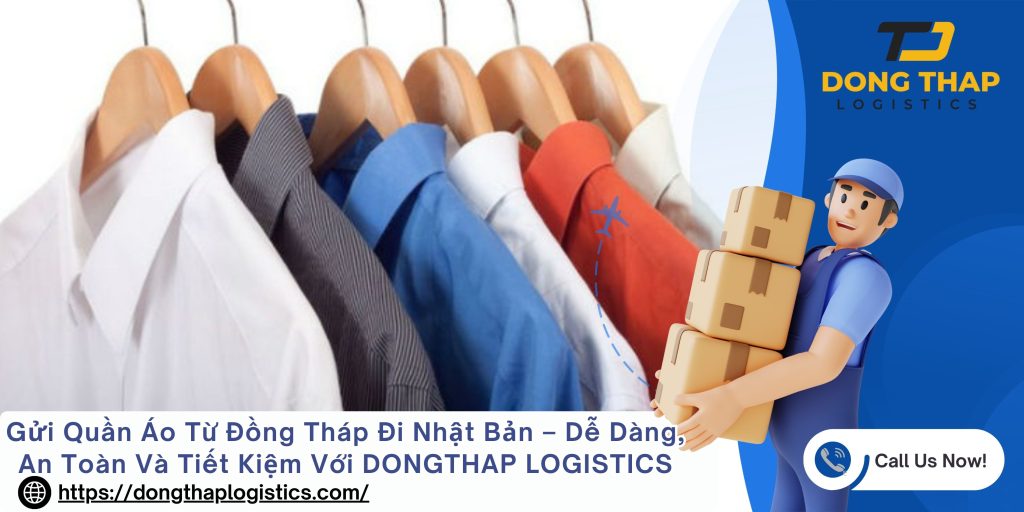 Gửi Quần Áo Từ Đồng Tháp Đi Nhật Bản – Dễ Dàng, An Toàn Và Tiết Kiệm Với DONGTHAP LOGISTICS