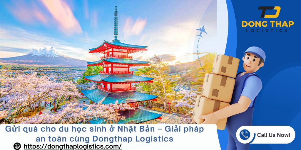 Gửi quà cho du học sinh ở Nhật Bản – Giải pháp an toàn cùng Dongthap Logistics