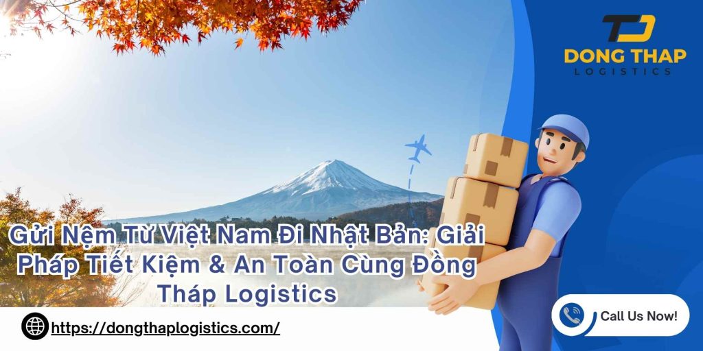 Gửi Nệm Từ Việt Nam Đi Nhật Bản: Giải Pháp Tiết Kiệm & An Toàn Cùng Đồng Tháp Logistics