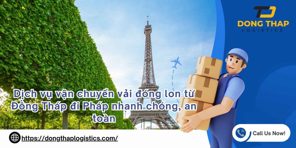 Dịch vụ vận chuyển vải đóng lon từ Đồng Tháp đi Pháp nhanh chóng, an toàn