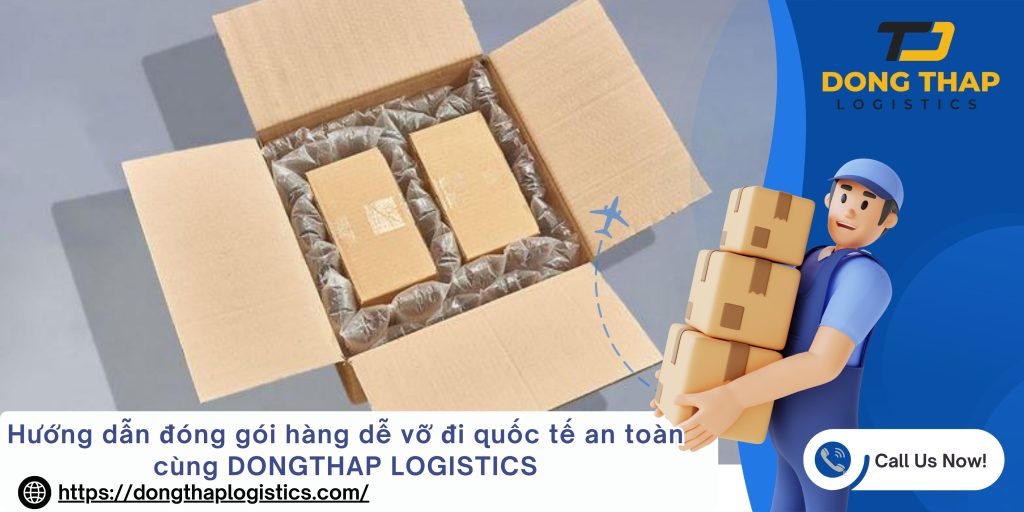 Hướng dẫn đóng gói hàng dễ vỡ đi quốc tế an toàn cùng DONGTHAP LOGISTICS