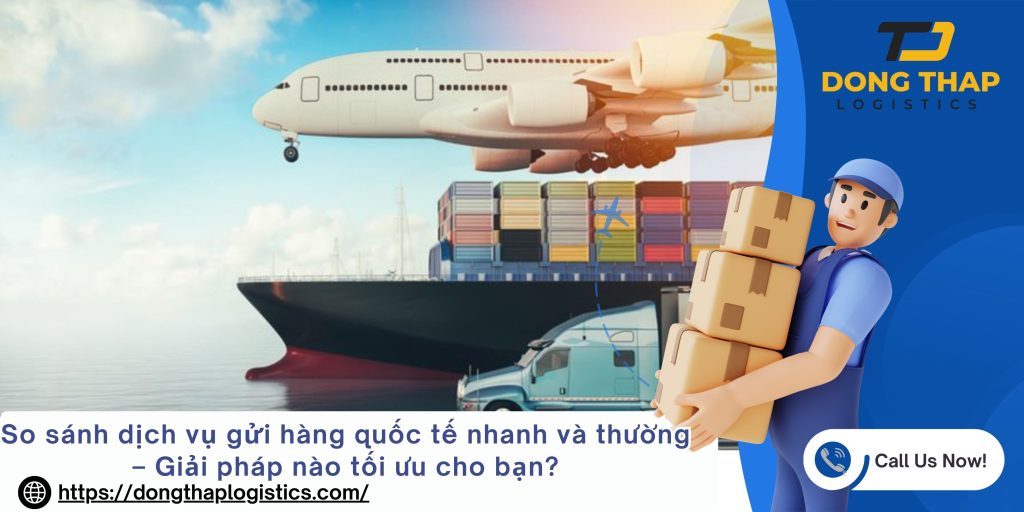 So sánh dịch vụ gửi hàng quốc tế nhanh và thường – Giải pháp nào tối ưu cho bạn?