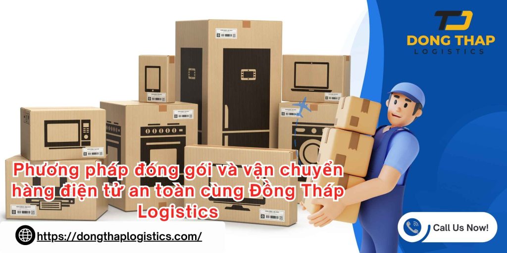 Phương pháp đóng gói và vận chuyển hàng điện tử an toàn cùng Đồng Tháp Logistics