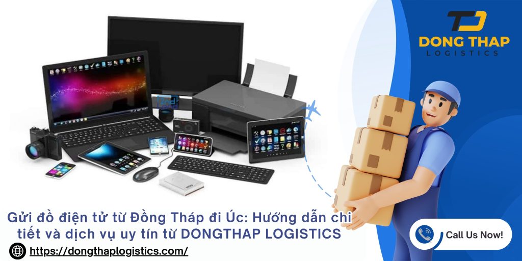 Gửi đồ điện tử đi Úc: Hướng dẫn chi tiết và dịch vụ uy tín từ DONGTHAP LOGISTICS