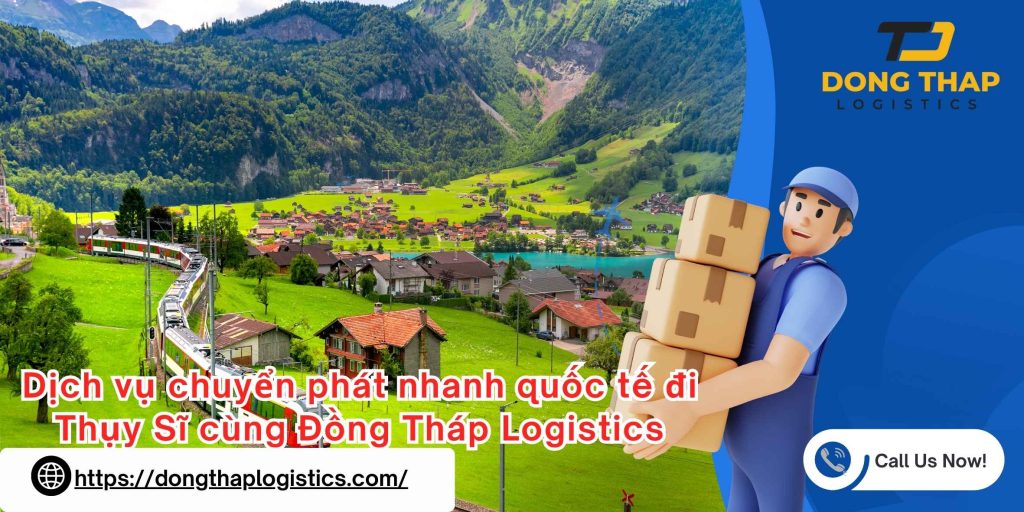 Dịch vụ chuyển phát nhanh quốc tế đi Thụy Sĩ cùng Đồng Tháp Logistics