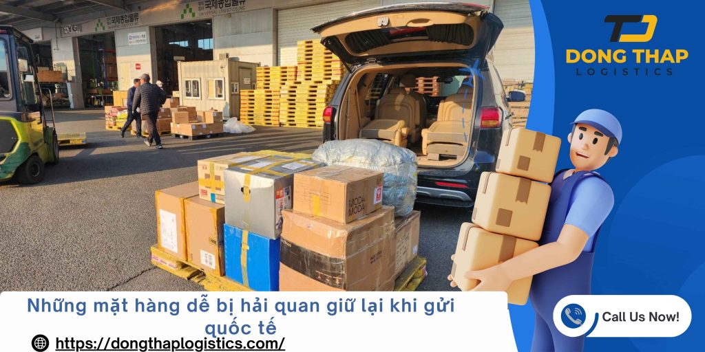 Những mặt hàng dễ bị hải quan giữ lại khi gửi quốc tế