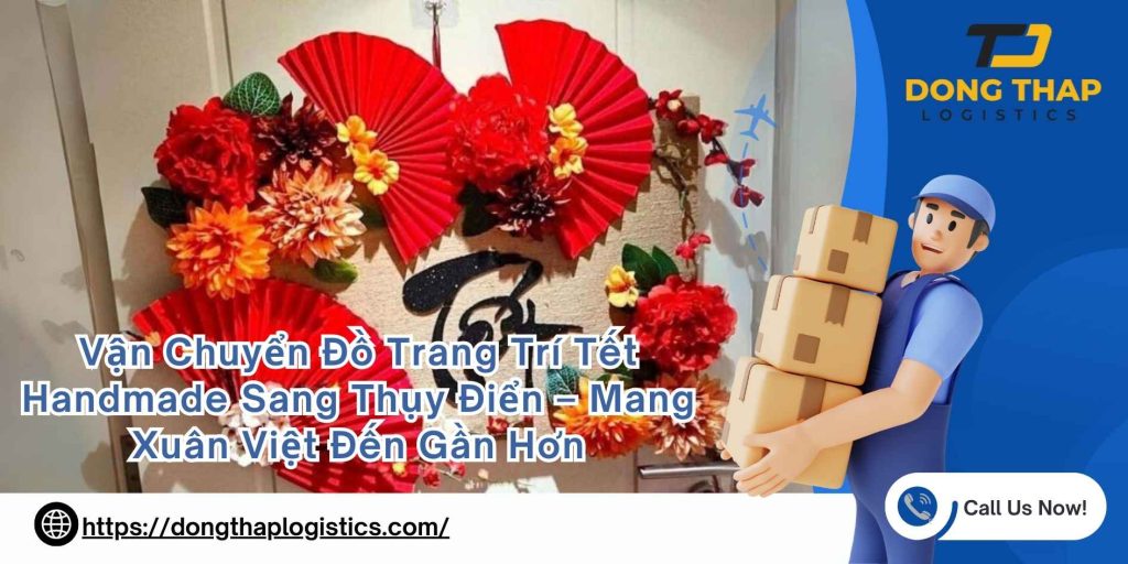 Vận Chuyển Đồ Trang Trí Tết Handmade Sang Thụy Điển – Mang Xuân Việt Đến Gần Hơn