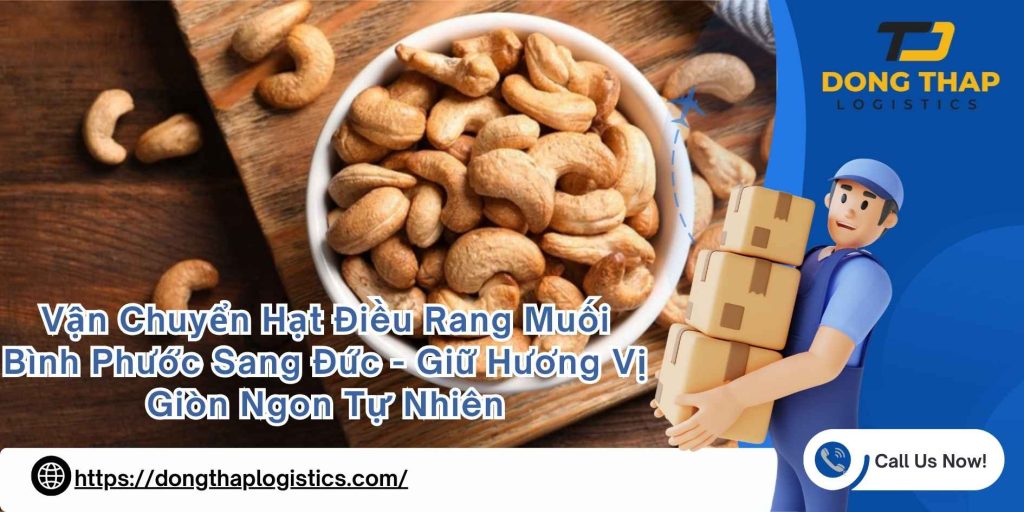 Vận Chuyển Hạt Điều Rang Muối Bình Phước Sang Đức - Giữ Hương Vị Giòn Ngon Tự Nhiên