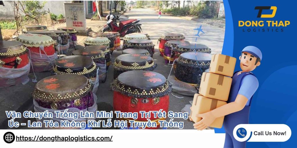 Vận Chuyển Trống Lân Mini Trang Trí Tết Sang Úc – Lan Tỏa Không Khí Lễ Hội Truyền Thống Việt Nam