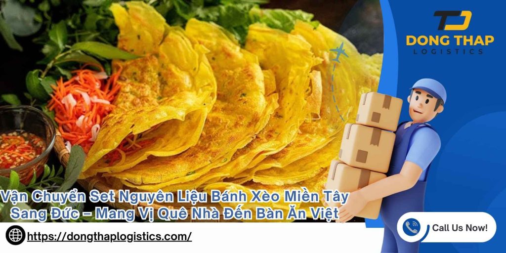 Vận Chuyển Set Nguyên Liệu Bánh Xèo Miền Tây Sang Đức – Mang Vị Quê Nhà Đến Bàn Ăn Việt