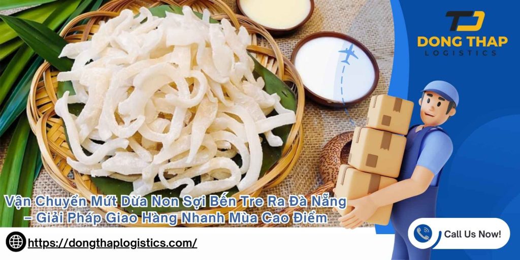 Vận Chuyển Mứt Dừa Non Sợi Bến Tre Ra Đà Nẵng – Giải Pháp Giao Hàng Nhanh Mùa Cao Điểm